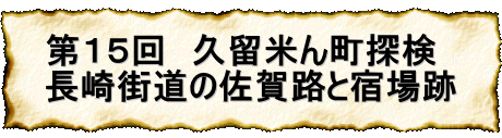 第１５回　久留米ん町探検 長崎街道の佐賀路と宿場跡